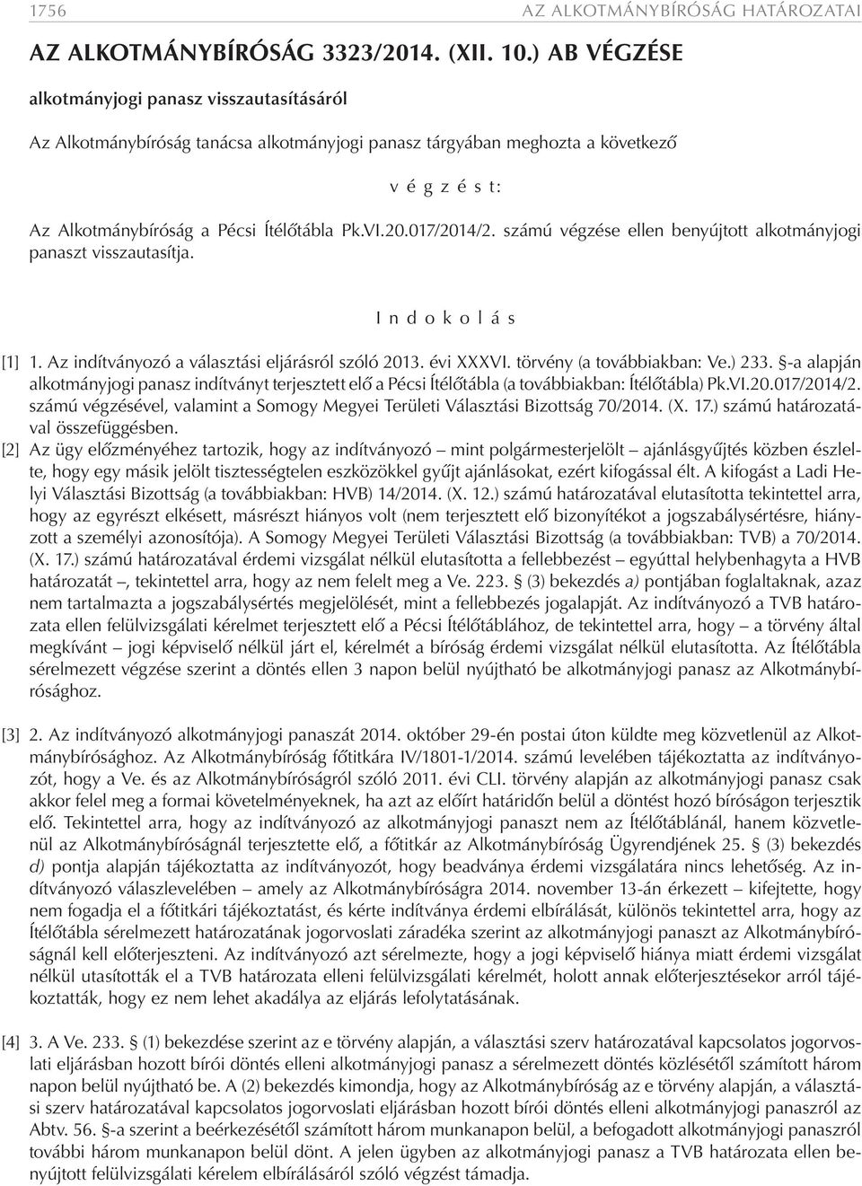 017/2014/2. számú végzése ellen benyújtott alkotmányjogi panaszt visszautasítja. I n d o k o l á s [1] 1. Az indítványozó a választási eljárásról szóló 2013. évi XXXVI. törvény (a továbbiakban: Ve.