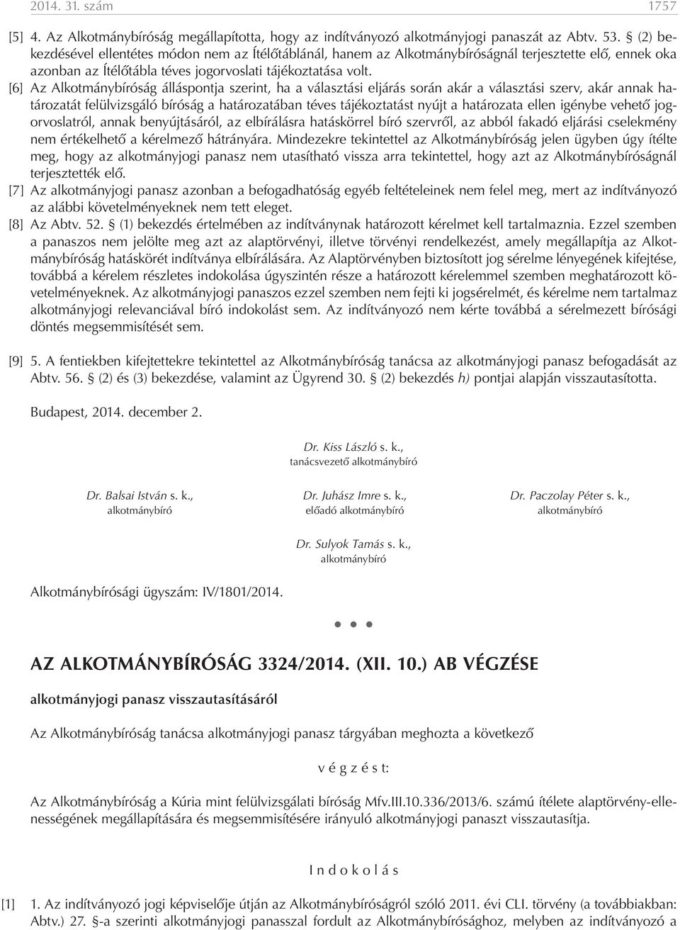 [6] Az Alkotmánybíróság álláspontja szerint, ha a választási eljárás során akár a választási szerv, akár annak határozatát felülvizsgáló bíróság a határozatában téves tájékoztatást nyújt a határozata