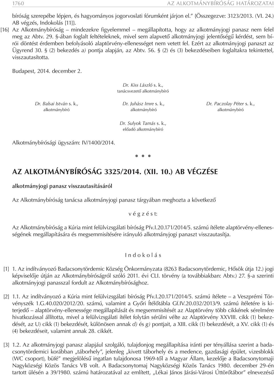 -ában foglalt feltételeknek, mivel sem alapvető alkotmányjogi jelentőségű kérdést, sem bírói döntést érdemben befolyásoló alaptörvény-ellenességet nem vetett fel.