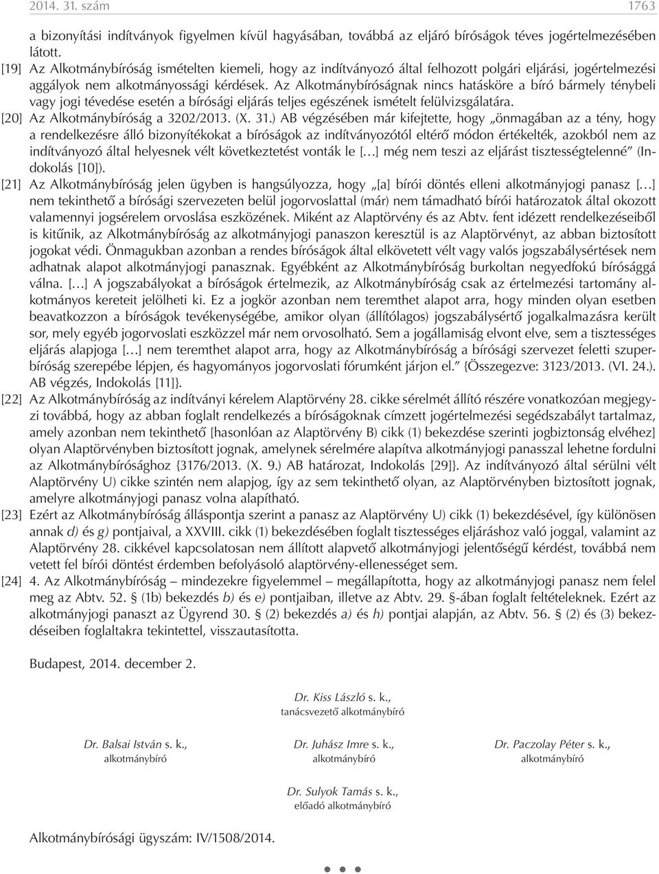 Az Alkotmánybíróságnak nincs hatásköre a bíró bármely ténybeli vagy jogi tévedése esetén a bírósági eljárás teljes egészének ismételt felülvizsgálatára. [20] Az Alkotmánybíróság a 3202/2013. (X. 31.