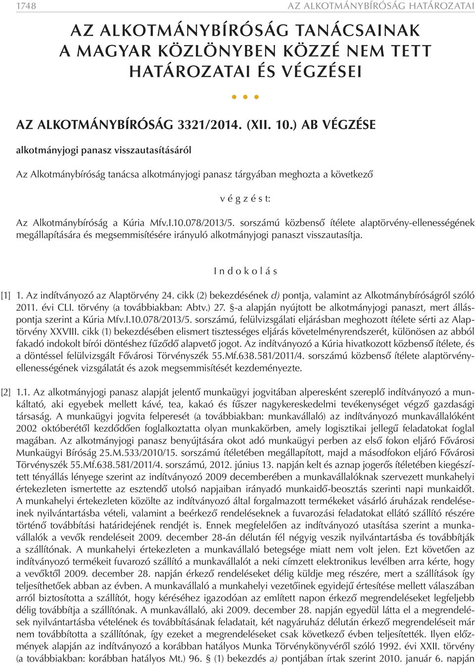 sorszámú közbenső ítélete alaptörvény-ellenességének megállapítására és megsemmisítésére irányuló alkotmányjogi panaszt visszautasítja. I n d o k o l á s [1] 1. Az indítványozó az Alaptörvény 24.