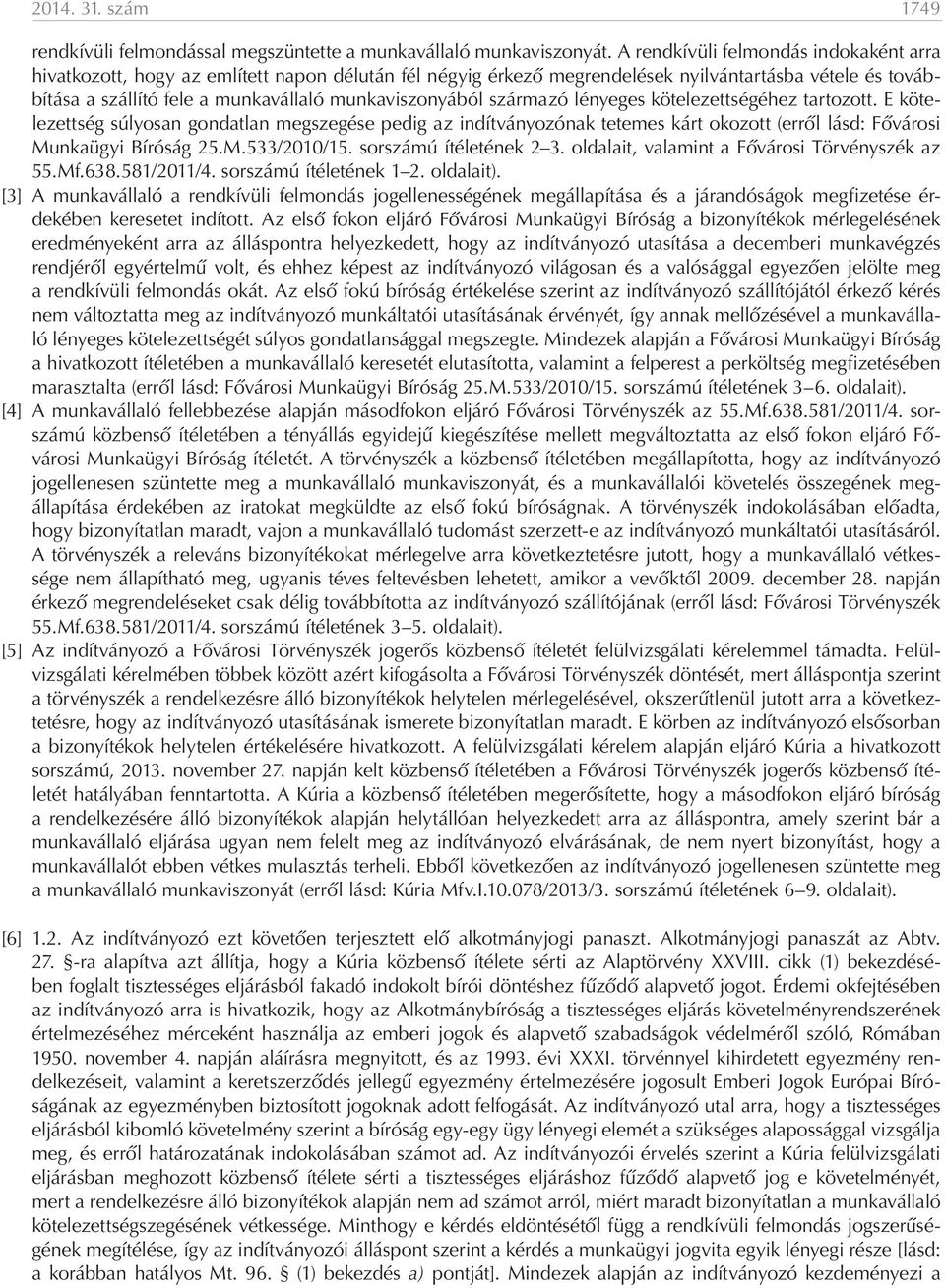 munkaviszonyából származó lényeges kötelezettségéhez tartozott. E kötelezettség súlyosan gondatlan megszegése pedig az indítványozónak tetemes kárt okozott (erről lásd: Fővárosi Munkaügyi Bíróság 25.