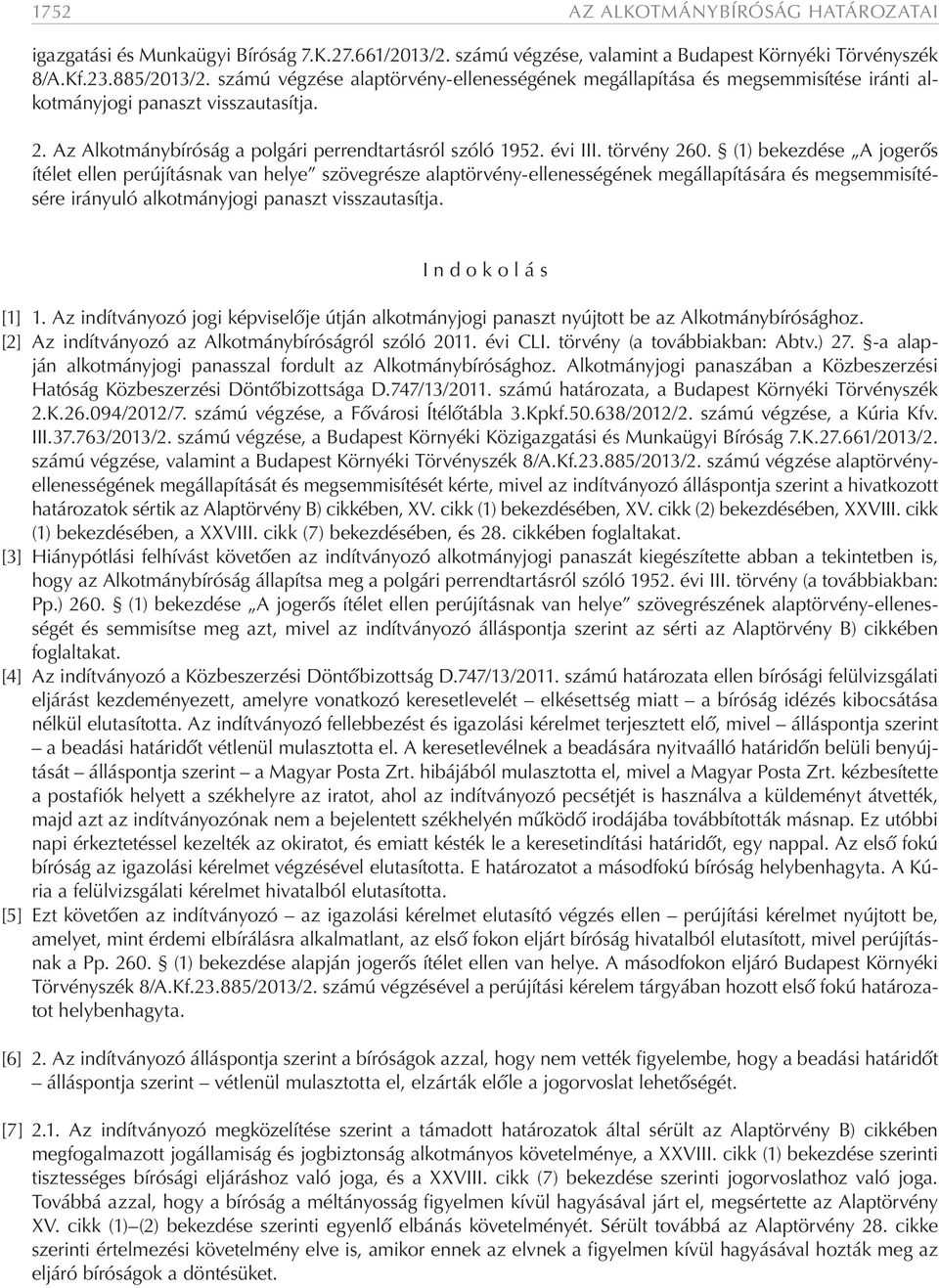 törvény 260. (1) bekezdése A jogerős ítélet ellen perújításnak van helye szövegrésze alaptörvény-ellenességének megállapítására és megsemmisítésére irányuló alkotmányjogi panaszt visszautasítja.