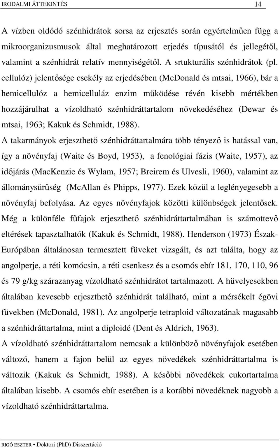 cellulóz) jelentısége csekély az erjedésében (McDonald és mtsai, 1966), bár a hemicellulóz a hemicelluláz enzim mőködése révén kisebb mértékben hozzájárulhat a vízoldható szénhidráttartalom
