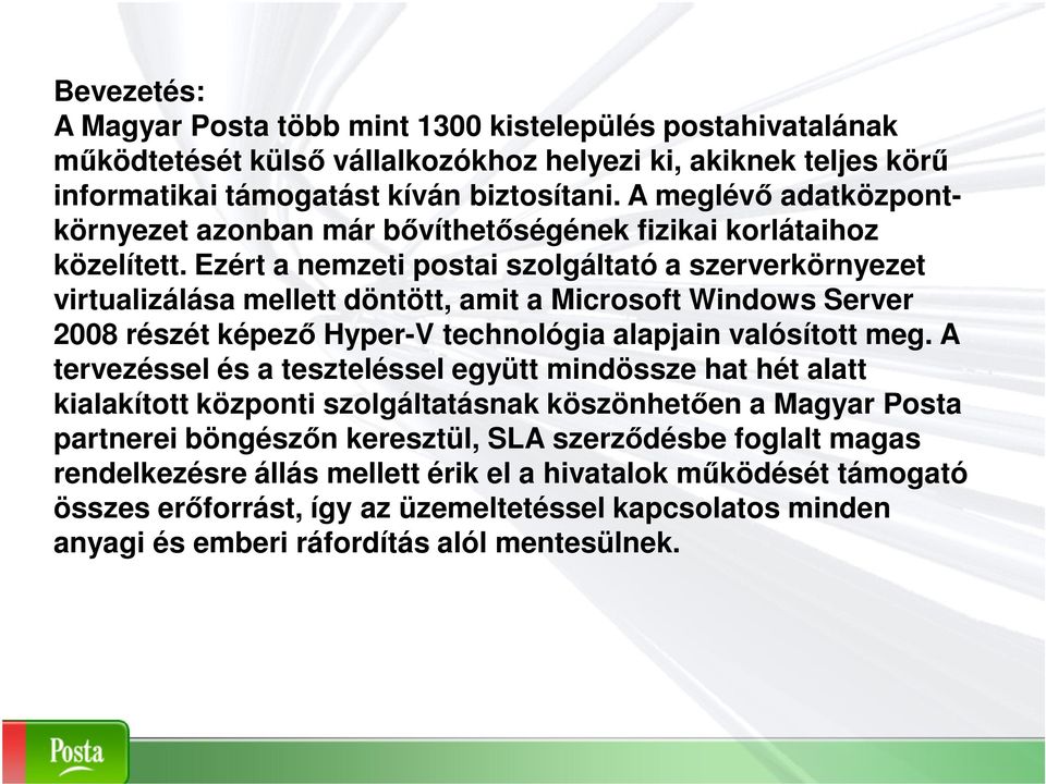 Ezért a nemzeti postai szolgáltató a szerverkörnyezet virtualizálása mellett döntött, amit a Microsoft Windows Server 2008 részét képező Hyper-V technológia alapjain valósított meg.