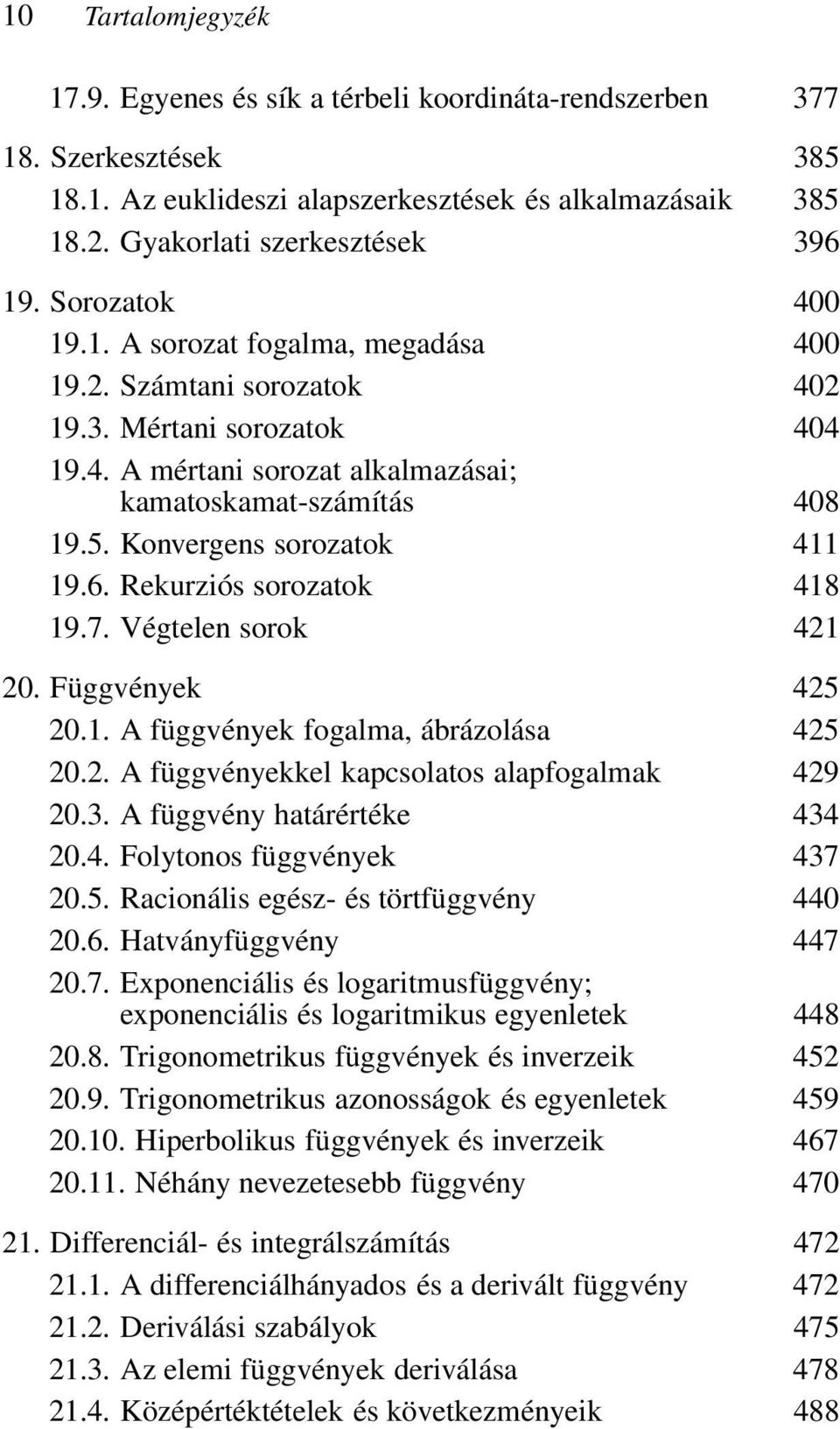 Konvergens sorozatok 411 19.6. Rekurziós sorozatok 418 19.7. Végtelen sorok 421 20. Függvények 425 20.1. A függvények fogalma, ábrázolása 425 20.2. A függvényekkel kapcsolatos alapfogalmak 429 20.3.