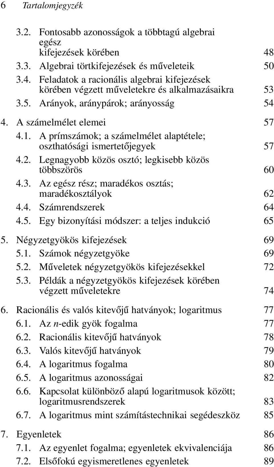 Legnagyobb közös osztó; legkisebb közös többszörös 60 4.3. Az egész rész; maradékos osztás; maradékosztályok 62 4.4. Számrendszerek 64 4.5. Egy bizonyítási módszer: a teljes indukció 65 5.