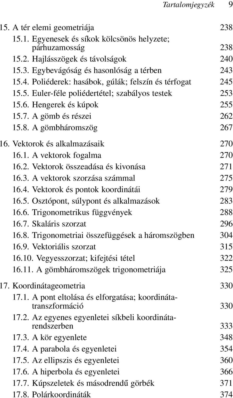 Vektorok és alkalmazásaik 270 16.1. A vektorok fogalma 270 16.2. Vektorok összeadása és kivonása 271 16.3. A vektorok szorzása számmal 275 16.4. Vektorok és pontok koordinátái 279 16.5. Osztópont, súlypont és alkalmazások 283 16.