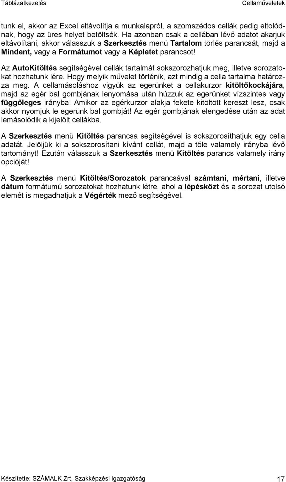 Az AutoKitöltés segítségével cellák tartalmát sokszorozhatjuk meg, illetve sorozatokat hozhatunk lére. Hogy melyik művelet történik, azt mindig a cella tartalma határozza meg.