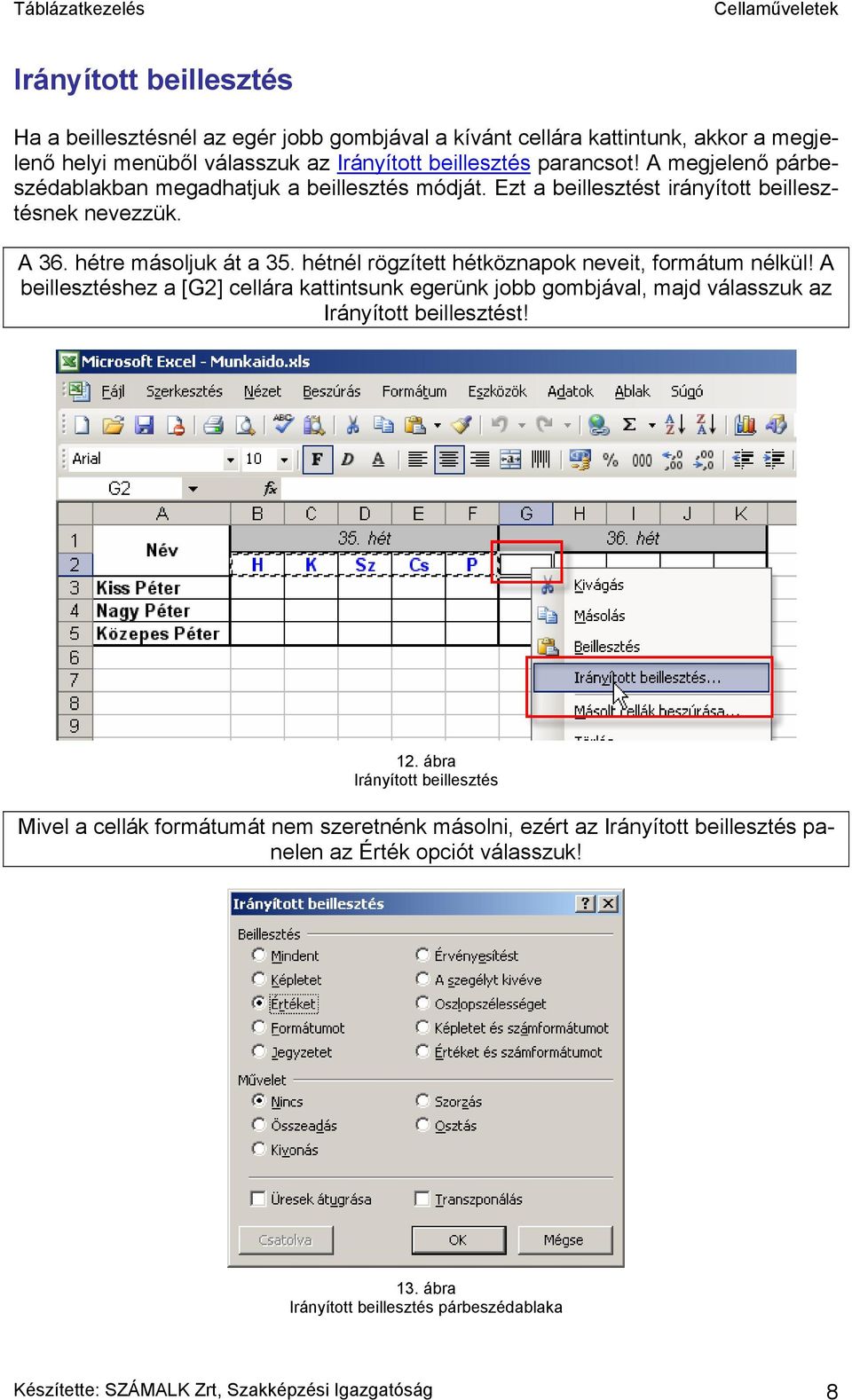 hétnél rögzített hétköznapok neveit, formátum nélkül! A beillesztéshez a [G2] cellára kattintsunk egerünk jobb gombjával, majd válasszuk az Irányított beillesztést! 12.