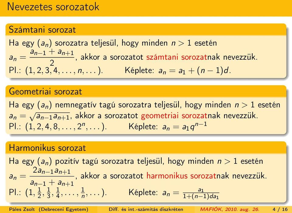 nemnegatív tagú sorozatra teljesül, hogy minden n > 1 esetén a n = a n 1 a n+1, akkor a sorozatot geometriai sorozatnak nevezzük. Pl.: (1,, 4, 8,..., n,... ).