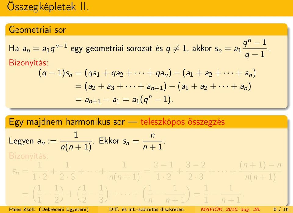 Egy majdnem harmonikus sor teleszkópos összegzés Legyen a n := Bizonyítás: s n = 1 1 n(n + 1). Ekkor s n = n n + 1.