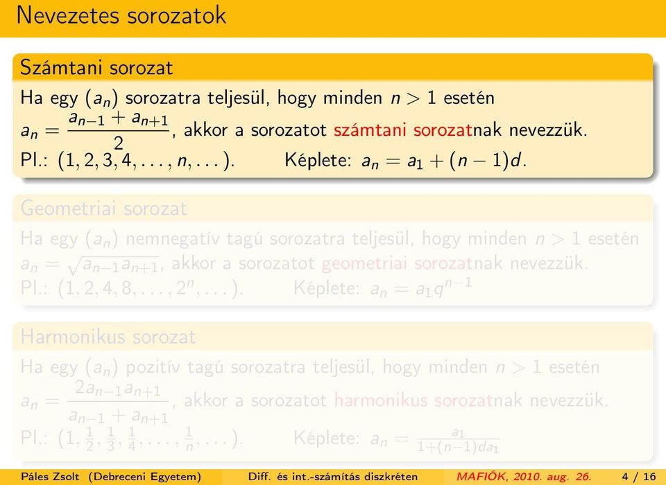 nemnegatív tagú sorozatra teljesül, hogy minden n > 1 esetén a n = a n 1 a n+1, akkor a sorozatot geometriai sorozatnak nevezzük. Pl.: (1,, 4, 8,..., n,... ).