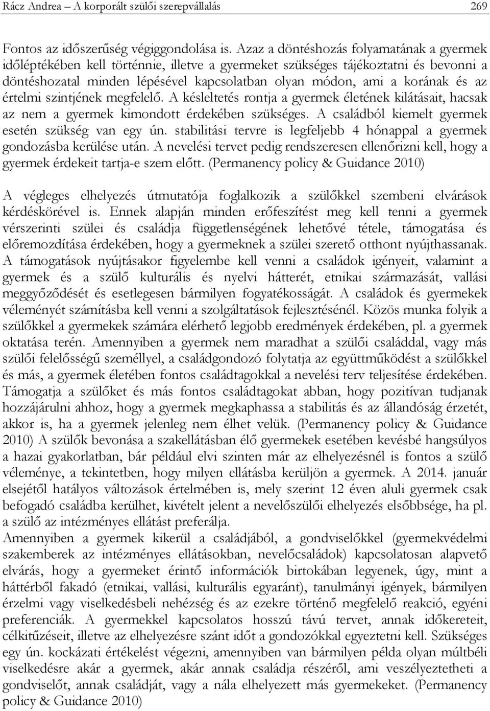 és az értelmi szintjének megfelelő. A késleltetés rontja a gyermek életének kilátásait, hacsak az nem a gyermek kimondott érdekében szükséges. A családból kiemelt gyermek esetén szükség van egy ún.