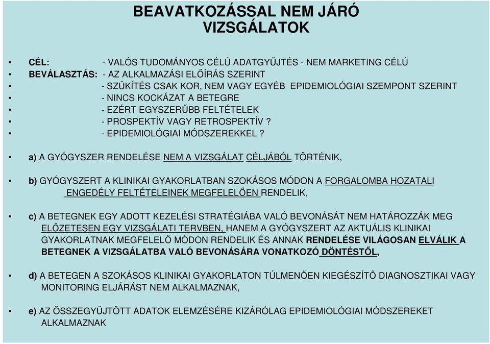 a) A GYÓGYSZER RENDELÉSE NEM A VIZSGÁLAT CÉLJÁBÓL TÖRTÉNIK, b) GYÓGYSZERT A KLINIKAI GYAKORLATBAN SZOKÁSOS MÓDON A FORGALOMBA HOZATALI ENGEDÉLY FELTÉTELEINEK MEGFELELŐEN RENDELIK, c) A BETEGNEK EGY