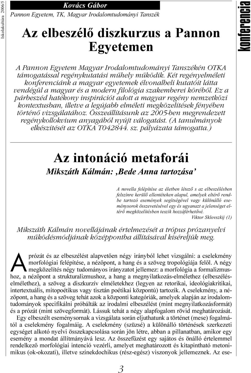 Ez a párbeszéd hatékony inspirációt adott a magyar regény nemzetközi kontextusban, illetve a legújabb elméleti megközelítések fényében történő vizsgálatához.