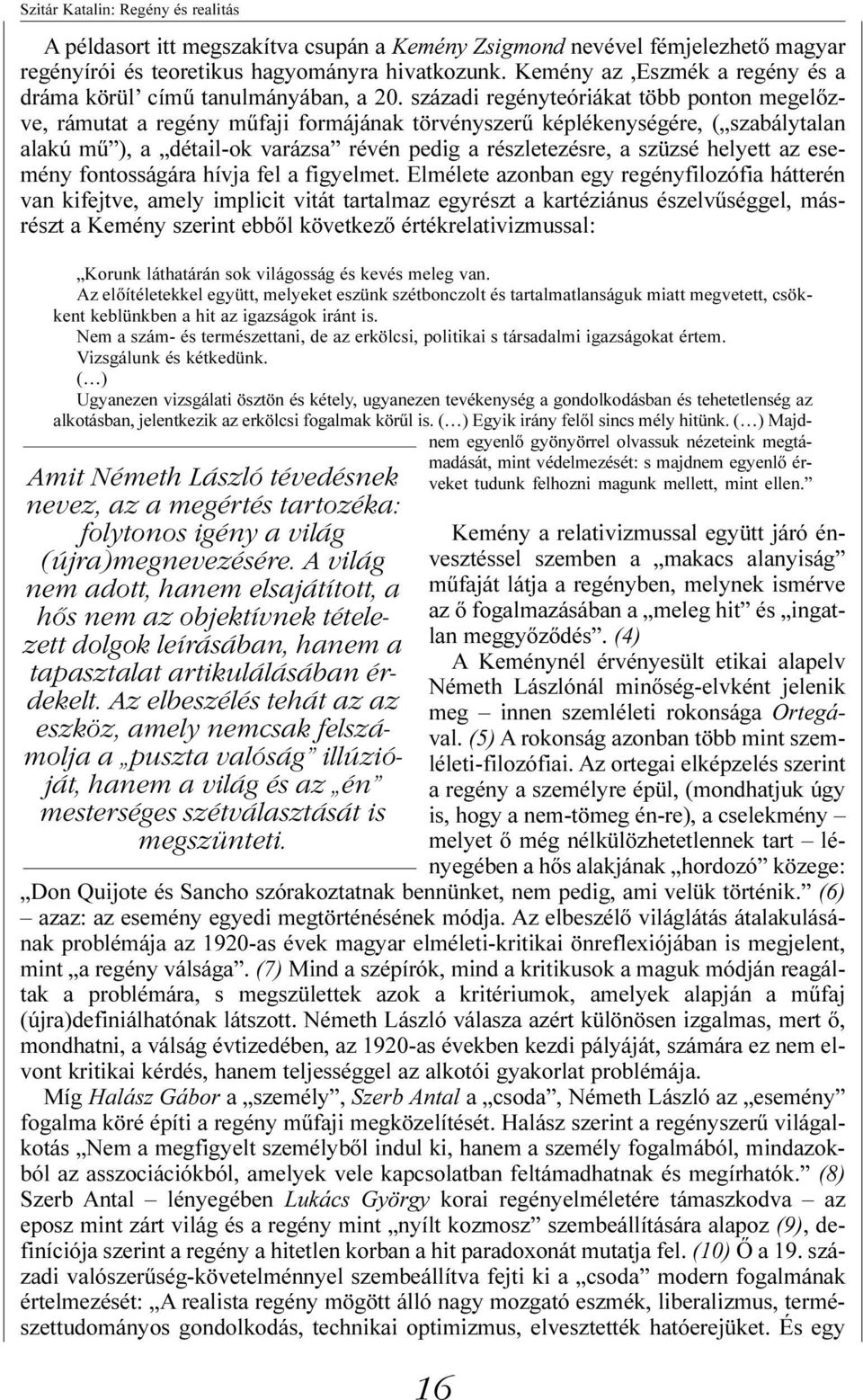 századi regényteóriákat több ponton megelõzve, rámutat a regény mûfaji formájának törvényszerû képlékenységére, ( szabálytalan alakú mû ), a détail-ok varázsa révén pedig a részletezésre, a szüzsé