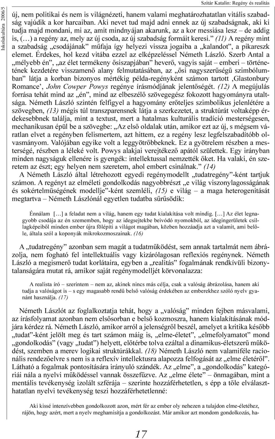 formáit keresi. (11) A regény mint a szabadság csodájának mûfaja így helyezi vissza jogaiba a kalandot, a pikareszk elemet. Érdekes, hol kezd vitába ezzel az elképzeléssel Németh László.