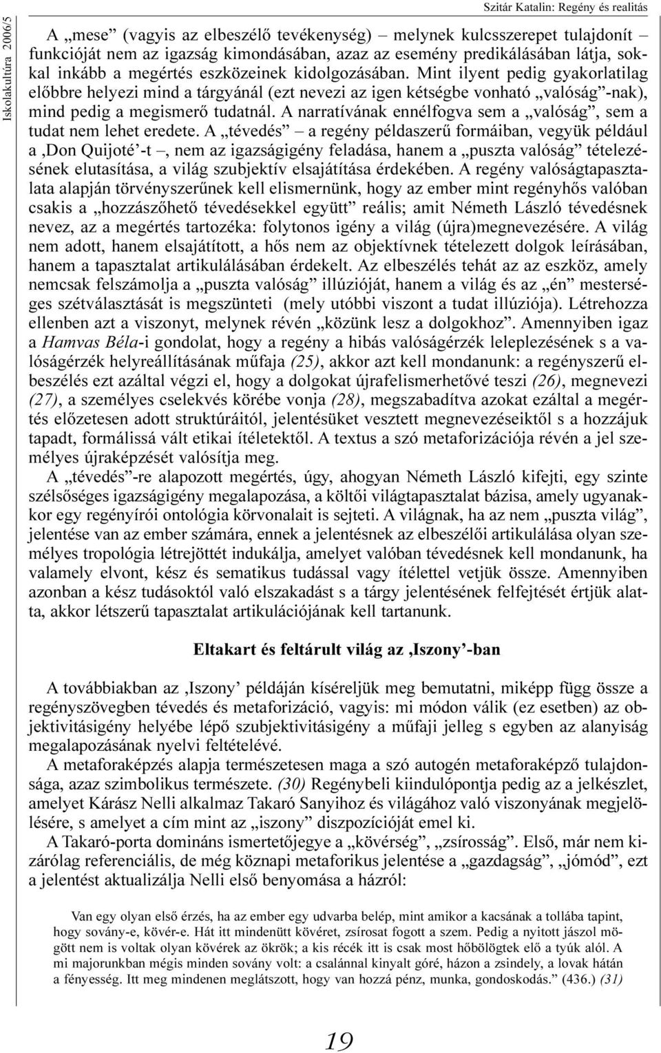 Mint ilyent pedig gyakorlatilag elõbbre helyezi mind a tárgyánál (ezt nevezi az igen kétségbe vonható valóság -nak), mind pedig a megismerõ tudatnál.