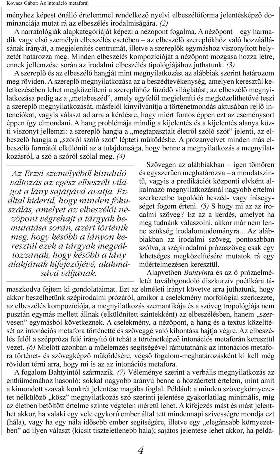 A nézõpont egy harmadik vagy elsõ személyû elbeszélés esetében az elbeszélõ szereplõkhöz való hozzáállásának irányát, a megjelenítés centrumát, illetve a szereplõk egymáshoz viszonyított helyzetét
