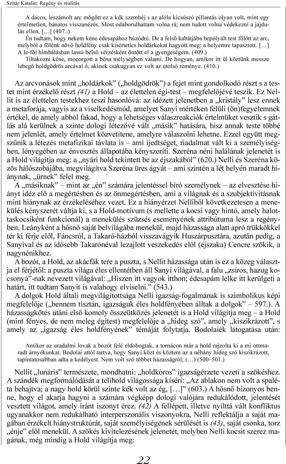 De a felsõ kabátjába bepólyált test fölött az arc, melybõl a fölénk növõ holdfény csak kísérteties holdárkokat hagyott meg: a helyemre tapasztott.