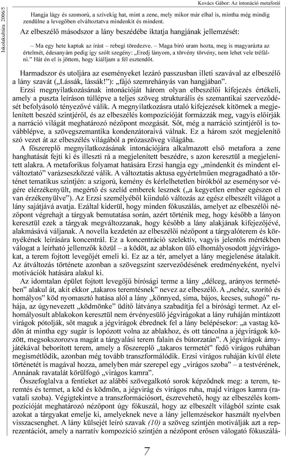 Maga bíró uram hozta, meg is magyarázta az értelmét, édesanyám pedig így szólt szegény: Eredj lányom, a törvény törvény, nem lehet vele tréfálni. Hát én el is jöttem, hogy kiálljam a fél esztendõt.