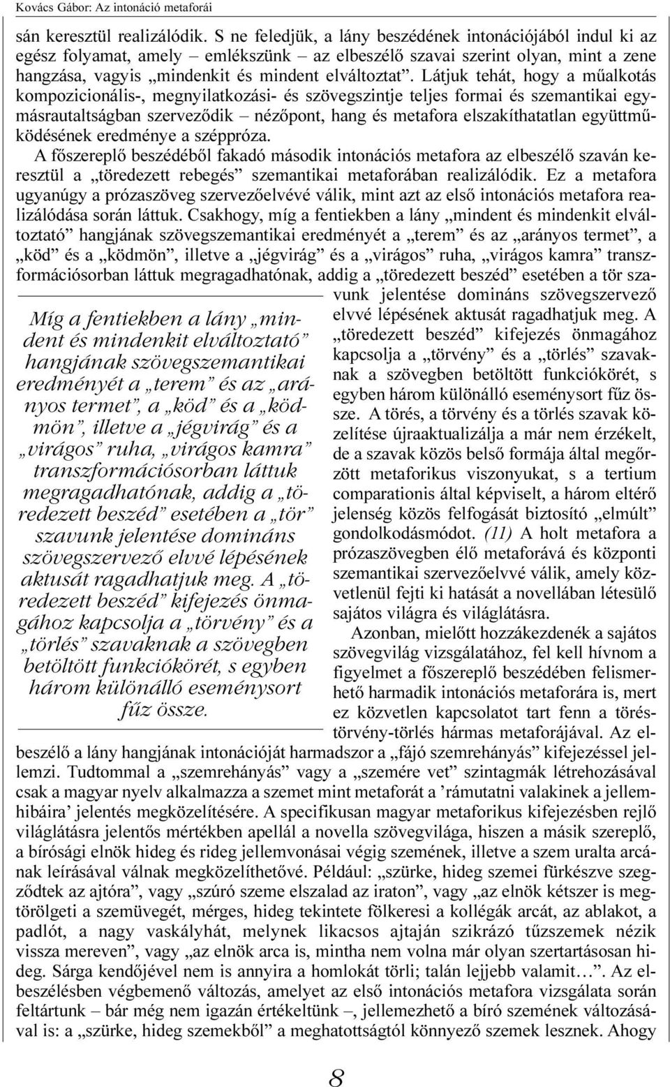 Látjuk tehát, hogy a mûalkotás kompozicionális-, megnyilatkozási- és szövegszintje teljes formai és szemantikai egymásrautaltságban szervezõdik nézõpont, hang és metafora elszakíthatatlan