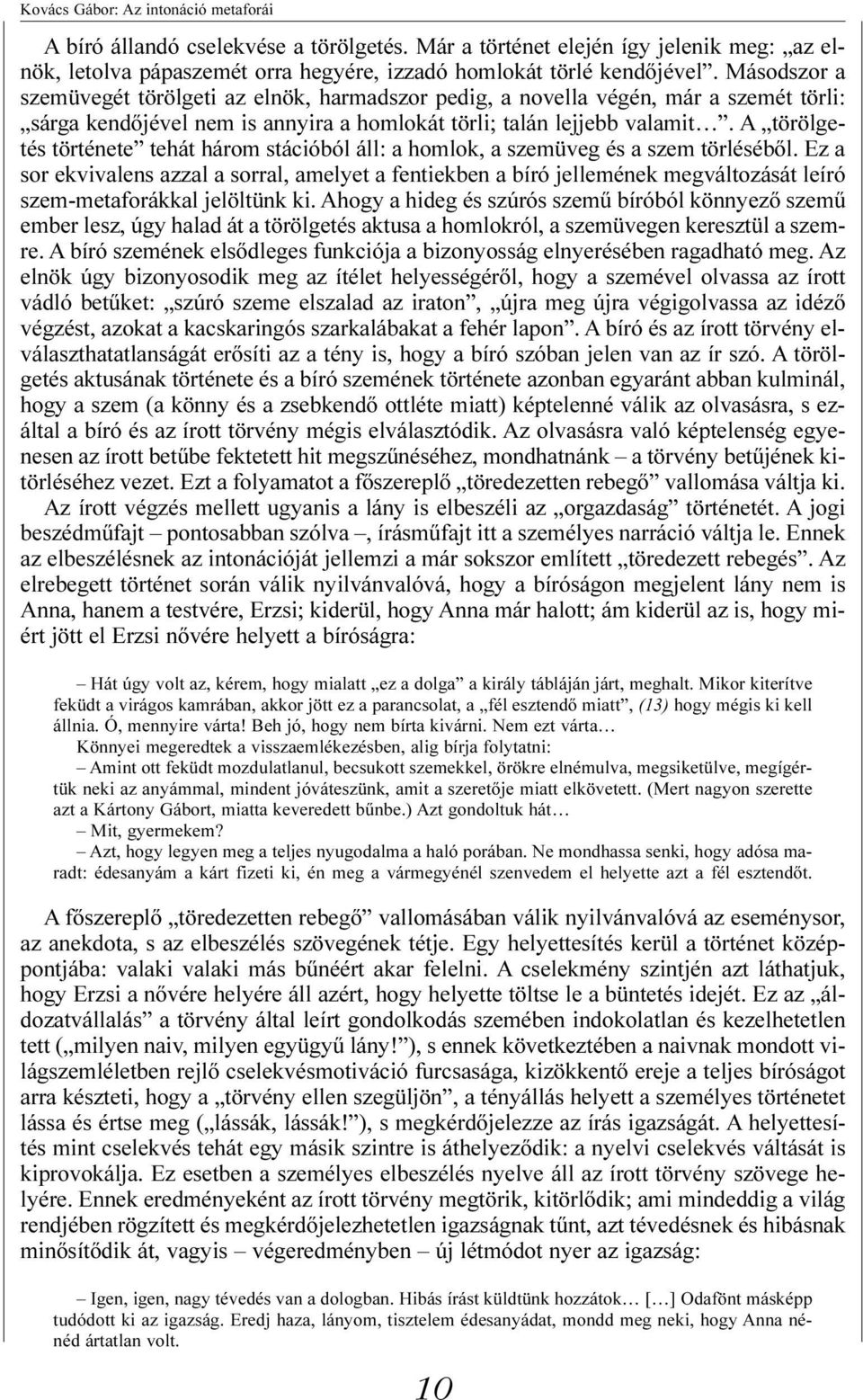 A törölgetés története tehát három stációból áll: a homlok, a szemüveg és a szem törlésébõl.