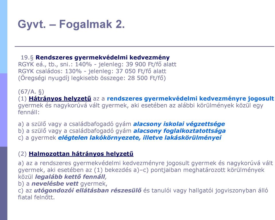 ) (1) Hátrányos helyzetű az a rendszeres gyermekvédelmi kedvezményre jogosult gyermek és nagykorúvá vált gyermek, aki esetében az alábbi körülmények közül egy fennáll: a) a szülő vagy a