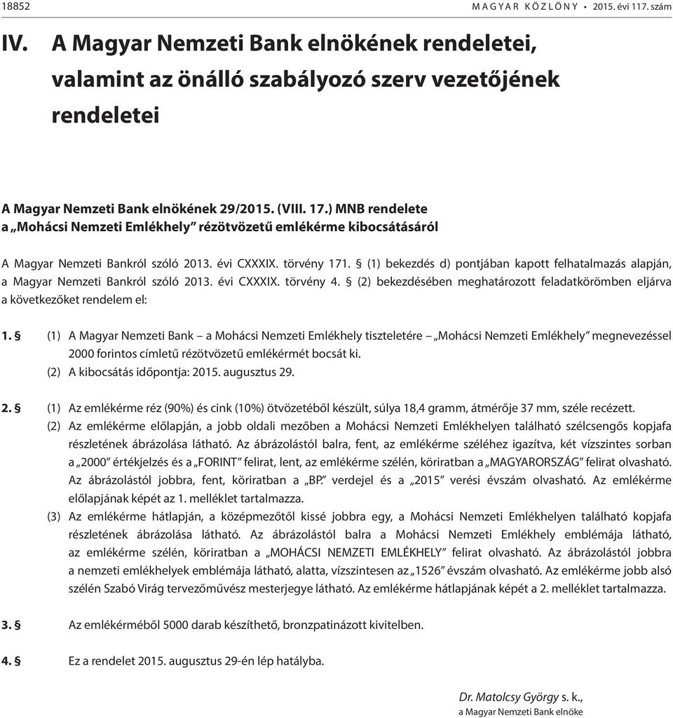 (1) bekezdés d) pontjában kapott felhatalmazás alapján, a Magyar Nemzeti Bankról szóló 2013. évi CXXXIX. törvény 4.