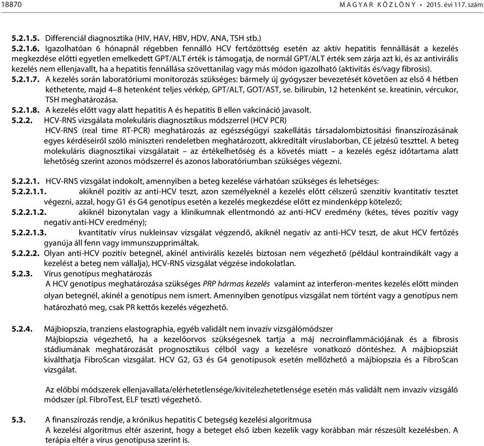 sem zárja azt ki, és az antivirális kezelés nem ellenjavallt, ha a hepatitis fennállása szövettanilag vagy más módon igazolható (aktivitás és/vagy fibrosis). 5.2.1.7.