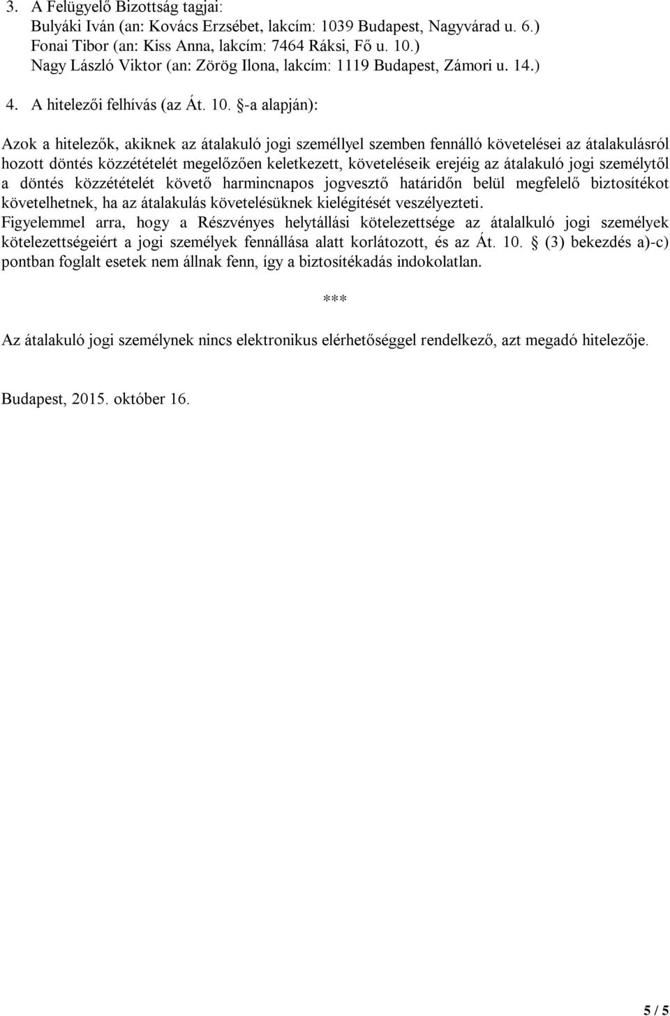 -a alapján): Azok a hitelezők, akiknek az átalakuló jogi személlyel szemben fennálló követelései az átalakulásról hozott döntés közzétételét megelőzően keletkezett, követeléseik erejéig az átalakuló