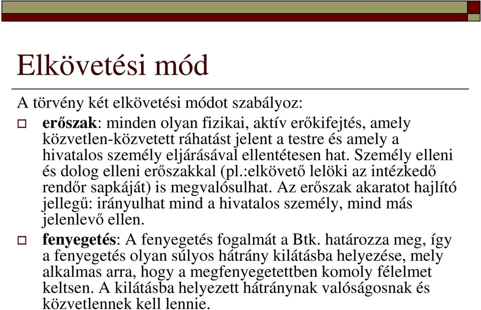 Az erőszak akaratot hajlító jellegű: irányulhat mind a hivatalos személy, mind más jelenlevő ellen. fenyegetés: A fenyegetés fogalmát a Btk.