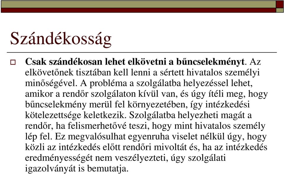 intézkedési kötelezettsége keletkezik. Szolgálatba helyezheti magát a rendőr, ha felismerhetővé teszi, hogy mint hivatalos személy lép fel.