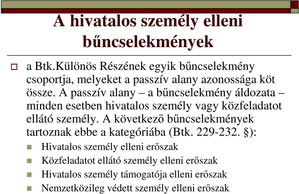 A passzív alany a bűncselekmény áldozata minden esetben hivatalos személy vagy közfeladatot ellátó személy.
