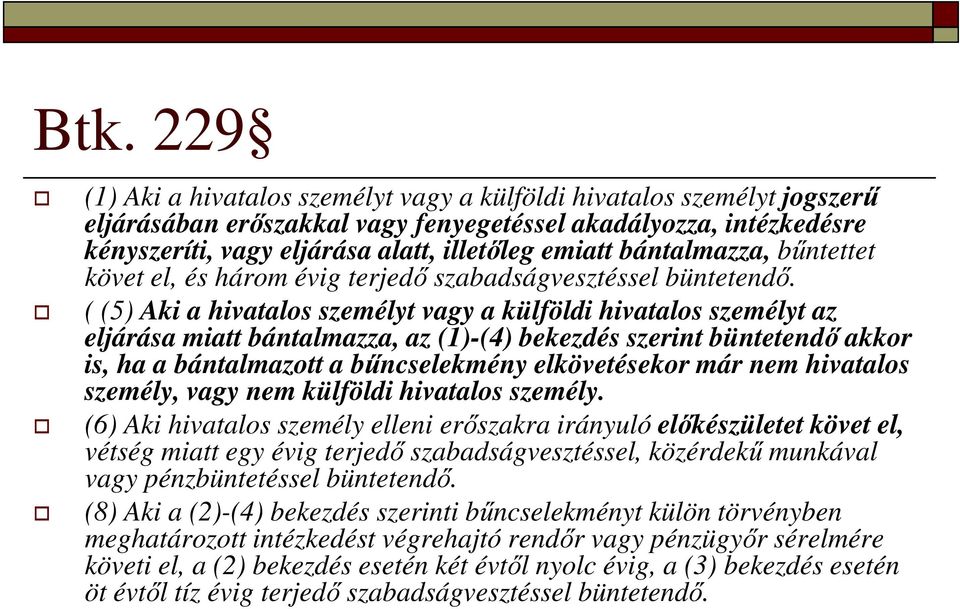 ( (5) Aki a hivatalos személyt vagy a külföldi hivatalos személyt az eljárása miatt bántalmazza, az (1)-(4) bekezdés szerint büntetendő akkor is, ha a bántalmazott a bűncselekmény elkövetésekor már