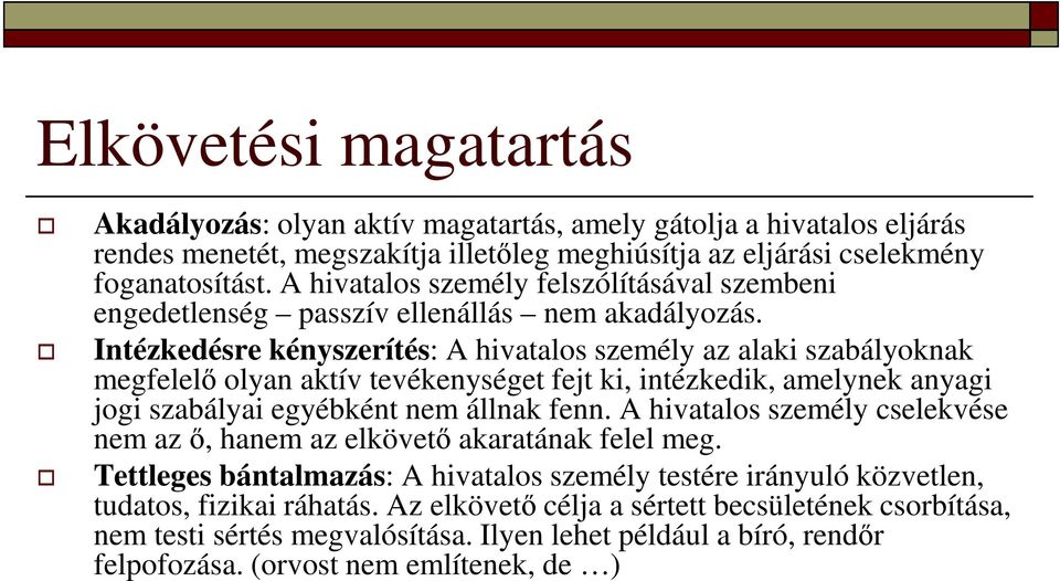 Intézkedésre kényszerítés: A hivatalos személy az alaki szabályoknak megfelelő olyan aktív tevékenységet fejt ki, intézkedik, amelynek anyagi jogi szabályai egyébként nem állnak fenn.