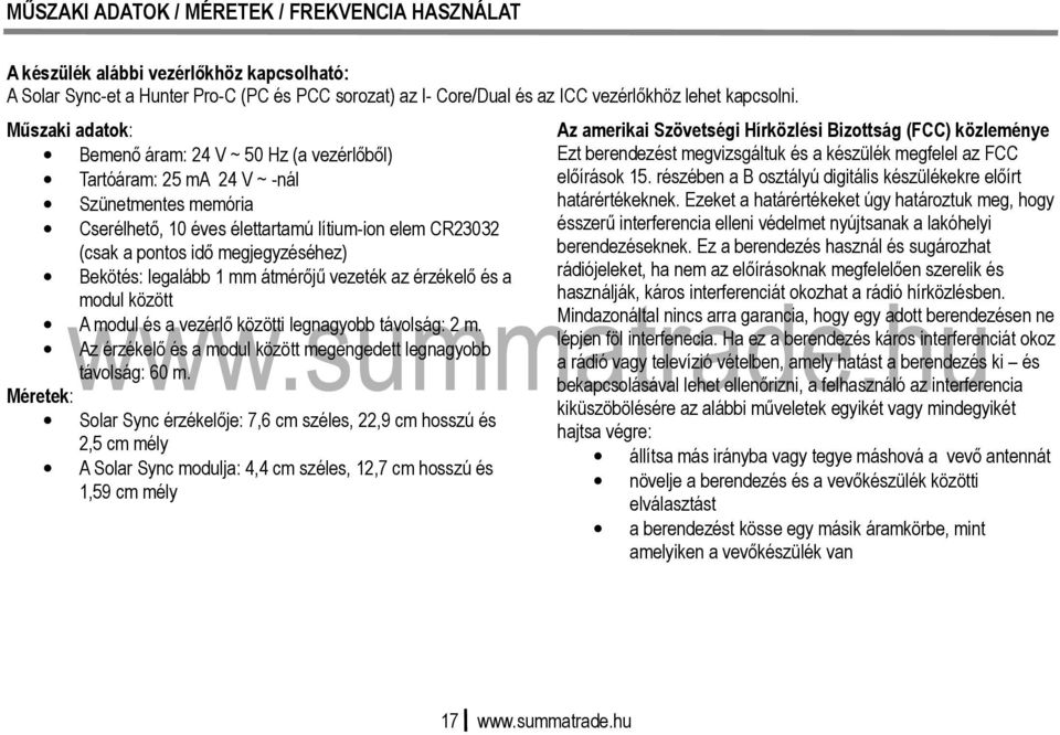 Bekötés: legalább 1 mm átmérőjű vezeték az érzékelő és a modul között A modul és a vezérlő közötti legnagyobb távolság: 2 m. Az érzékelő és a modul között megengedett legnagyobb távolság: 60 m.