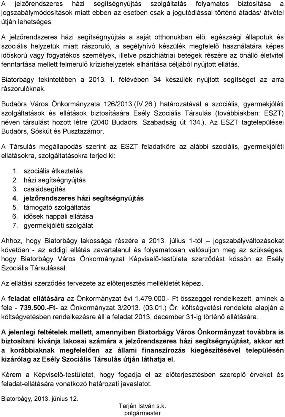 személyek, illetve pszichiátriai betegek részére az önálló életvitel fenntartása mellett felmerülő krízishelyzetek elhárítása céljából nyújtott ellátás. Biatorbágy tekintetében a 2013. I.