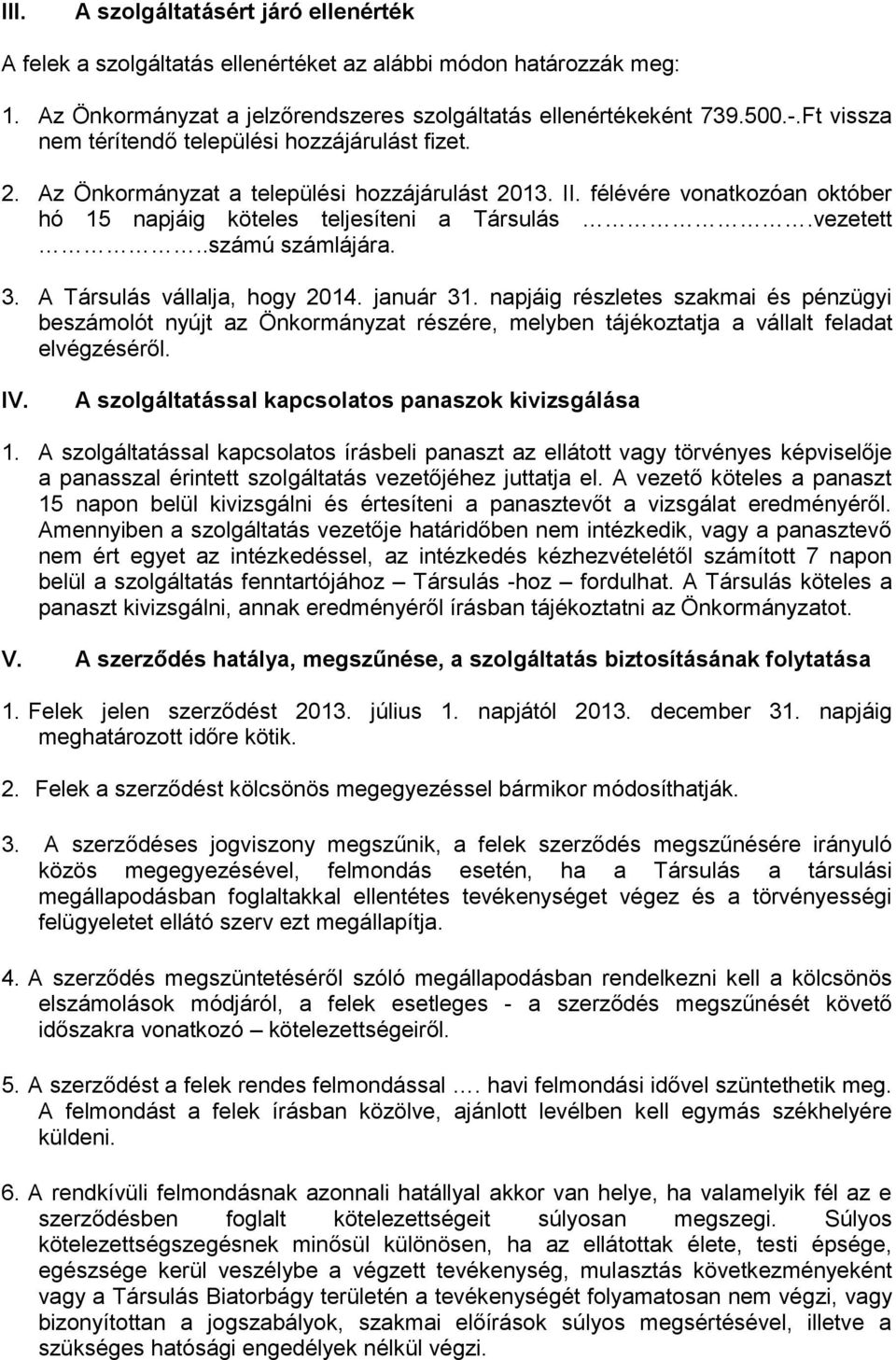 .számú számlájára. 3. A Társulás vállalja, hogy 2014. január 31. napjáig részletes szakmai és pénzügyi beszámolót nyújt az Önkormányzat részére, melyben tájékoztatja a vállalt feladat elvégzéséről.