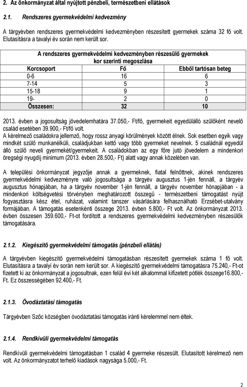 A rendszeres gyermekvédelmi kedvezményben részesülı gyermekek kor szerinti megoszlása Korcsoport Fı Ebbıl tartósan beteg 0-6 16 6 7-14 5 3 15-18 9 1 19-2 0 Összesen: 32 10 2013.