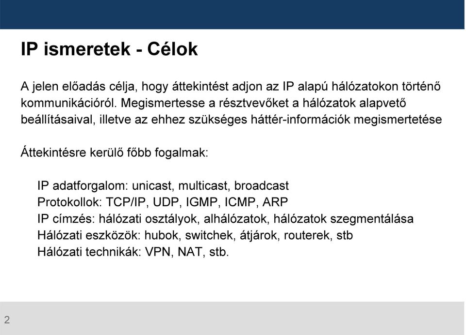 Áttekintésre kerülő főbb fogalmak: IP adatforgalom: unicast, multicast, broadcast Protokollok: TCP/IP, UDP, IGMP, ICMP, ARP IP