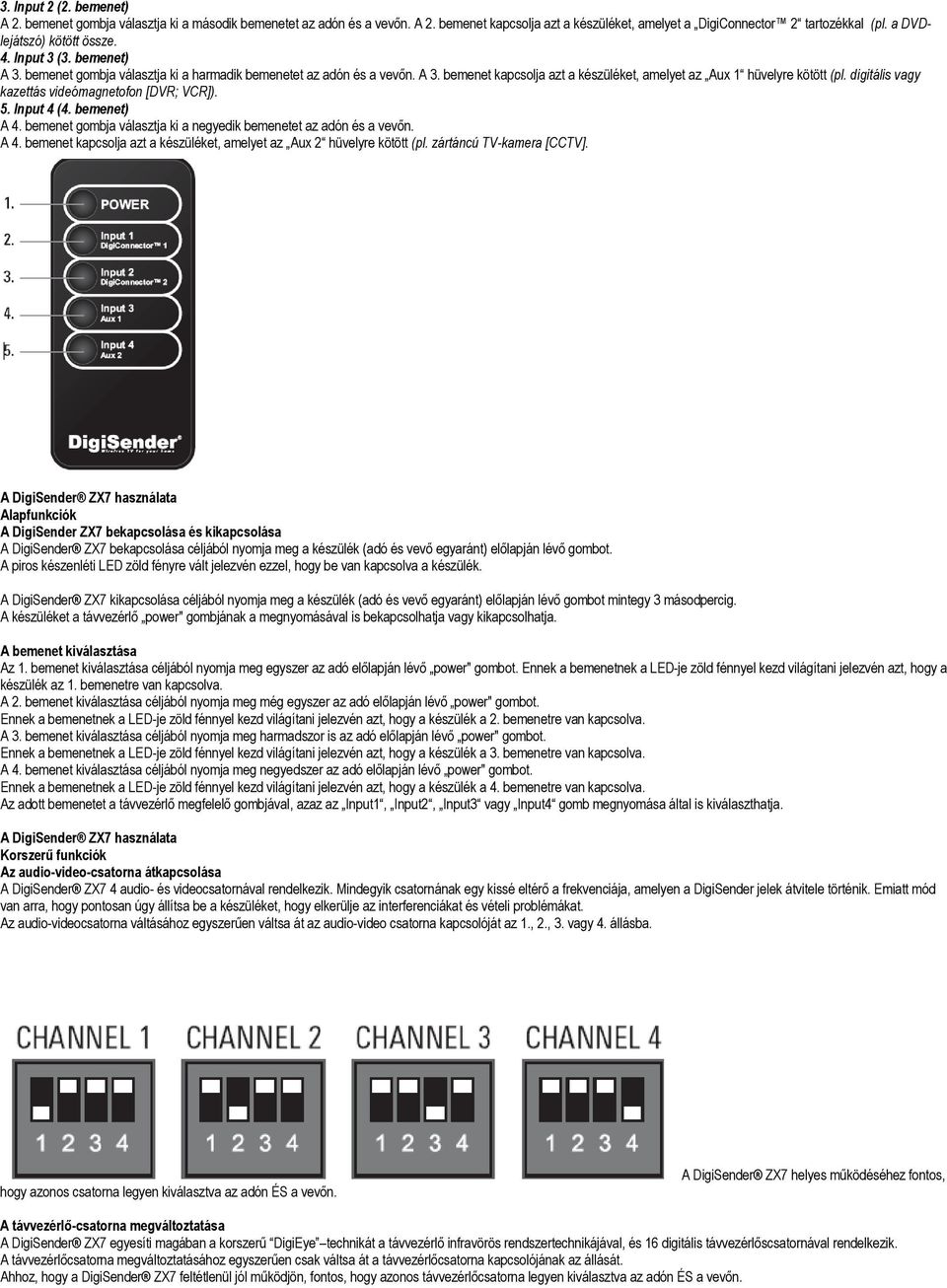 digitális vagy kazettás videómagnetofon [DVR; VCR]). 5. Input 4 (4. bemenet) A 4. bemenet gombja választja ki a negyedik bemenetet az adón és a vevőn. A 4. bemenet kapcsolja azt a készüléket, amelyet az Aux 2 hüvelyre kötött (pl.