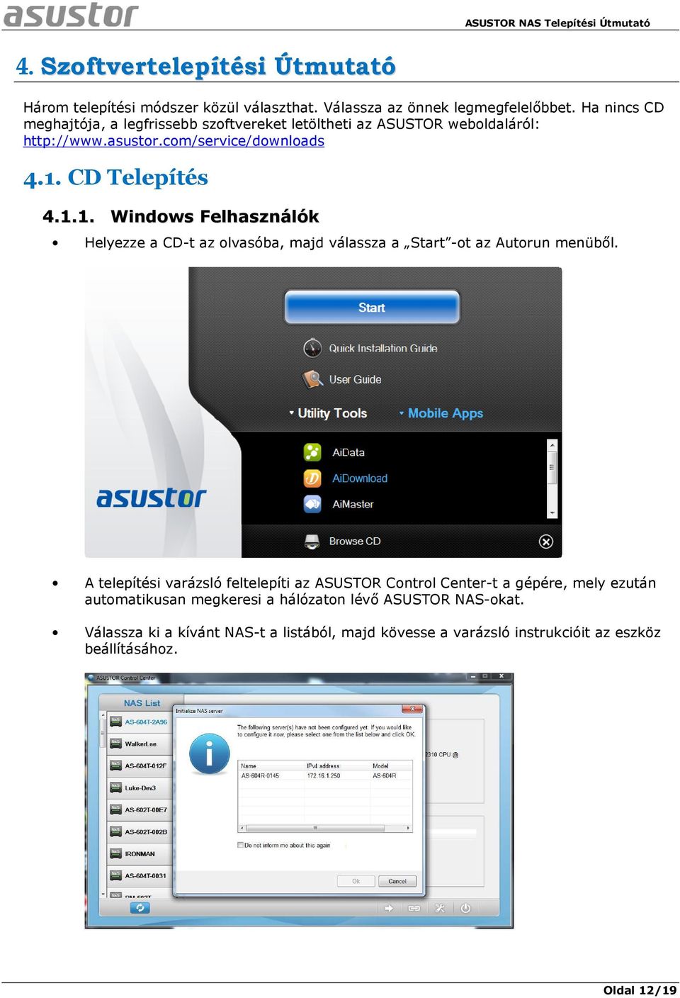 CD Telepítés 4.1.1. Windows Felhasználók Helyezze a CD-t az olvasóba, majd válassza a Start -ot az Autorun menüből.