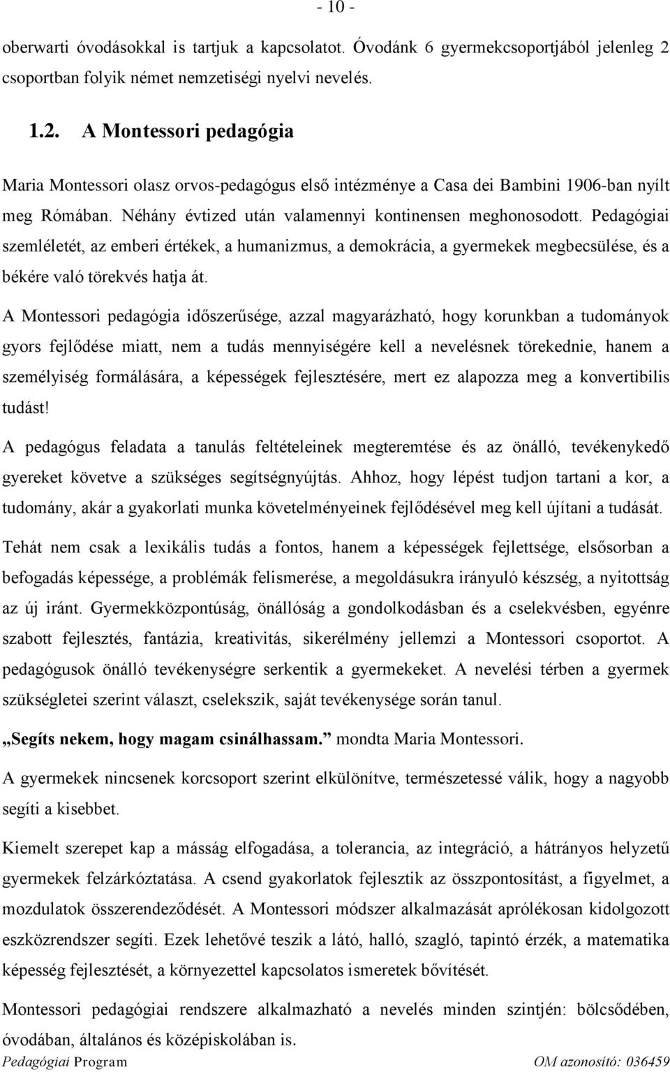 Néhány évtized után valamennyi kontinensen meghonosodott. Pedagógiai szemléletét, az emberi értékek, a humanizmus, a demokrácia, a gyermekek megbecsülése, és a békére való törekvés hatja át.