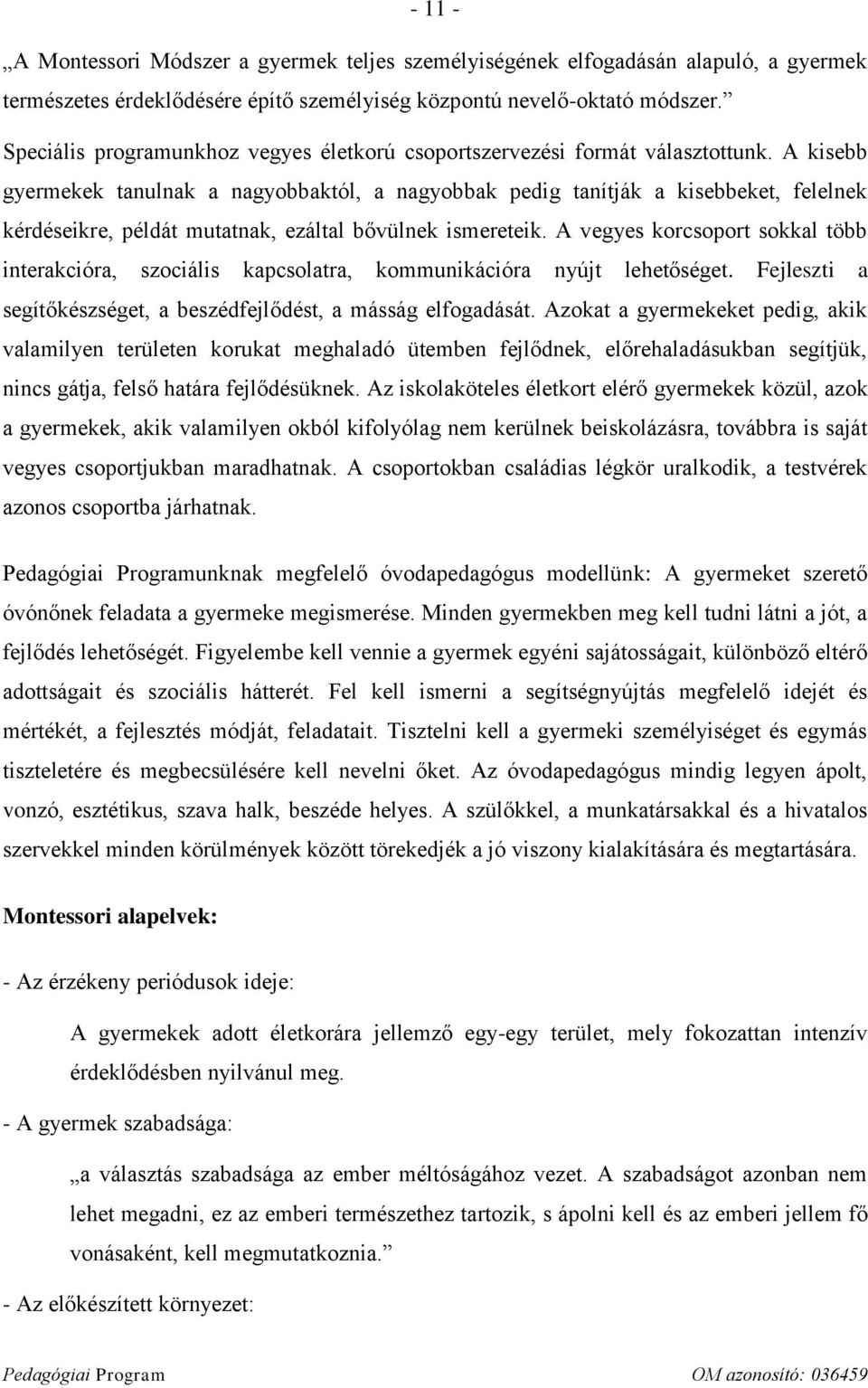 A kisebb gyermekek tanulnak a nagyobbaktól, a nagyobbak pedig tanítják a kisebbeket, felelnek kérdéseikre, példát mutatnak, ezáltal bővülnek ismereteik.