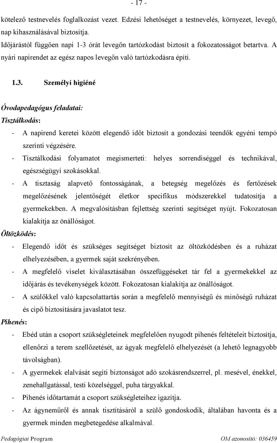 - Tisztálkodási folyamatot megismerteti: helyes sorrendiséggel és technikával, egészségügyi szokásokkal.