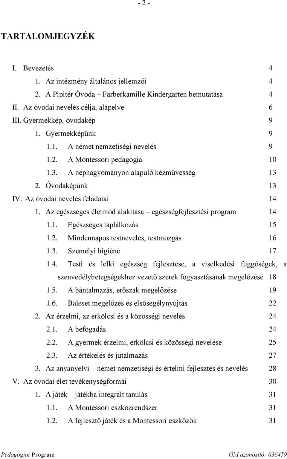 Az óvodai nevelés feladatai 14 1. Az egészséges életmód alakítása egészségfejlesztési program 14 1.1. Egészséges táplálkozás 15 1.2. Mindennapos testnevelés, testmozgás 16 1.3. Személyi higiéné 17 1.