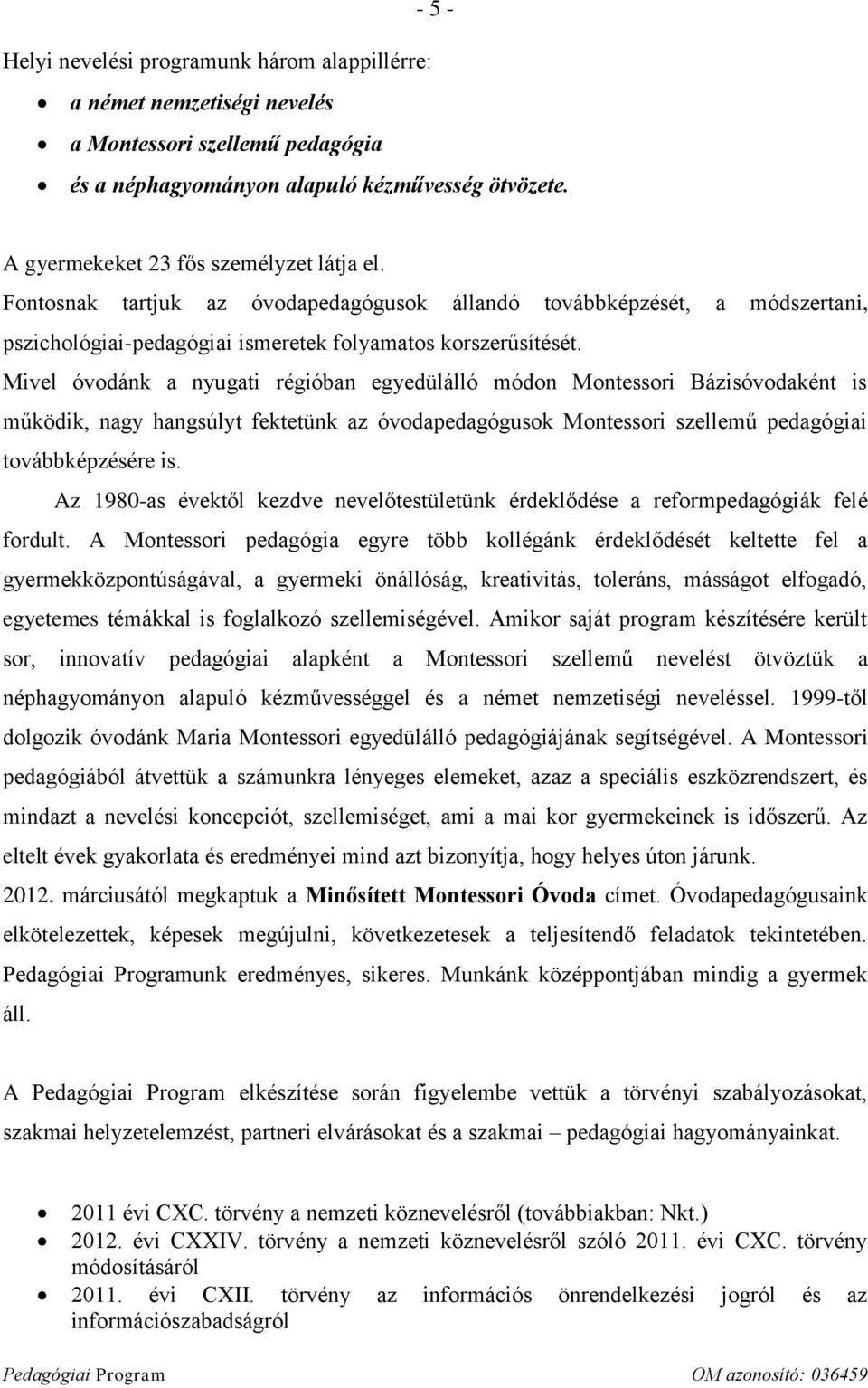 Mivel óvodánk a nyugati régióban egyedülálló módon Montessori Bázisóvodaként is működik, nagy hangsúlyt fektetünk az óvodapedagógusok Montessori szellemű pedagógiai továbbképzésére is.