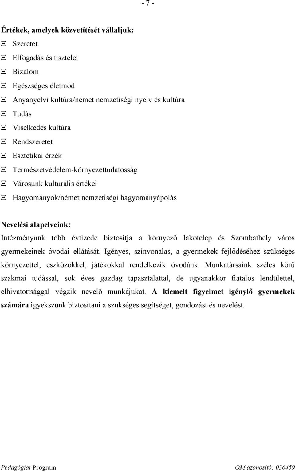 lakótelep és Szombathely város gyermekeinek óvodai ellátását. Igényes, színvonalas, a gyermekek fejlődéséhez szükséges környezettel, eszközökkel, játékokkal rendelkezik óvodánk.